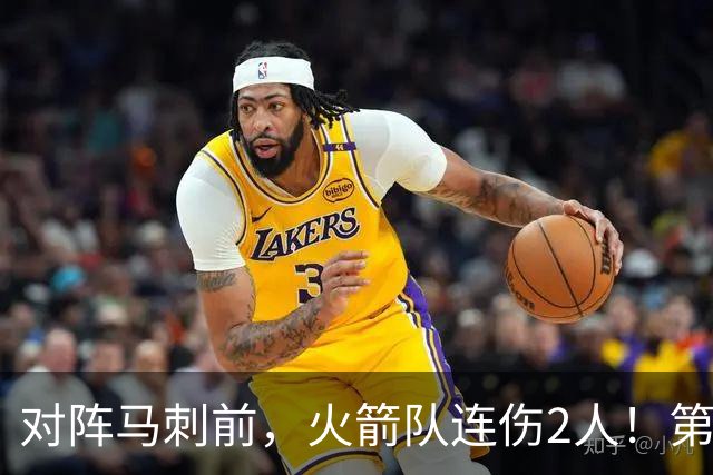 对阵马刺前，火箭队连伤2人！第2阵容迎调整，新秀+饼皇或进轮换