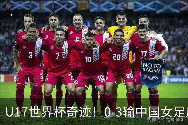U17世界杯奇迹！0-3输中国女足后，鱼腩大逆袭：靠1个净胜球出线